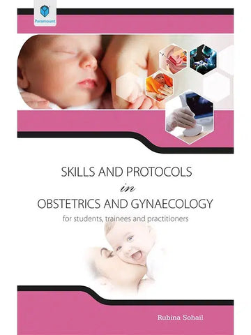Skills and Protocols in Obstetrics and Gynaecology for students ,trainees and practitoners by rubina sohail
