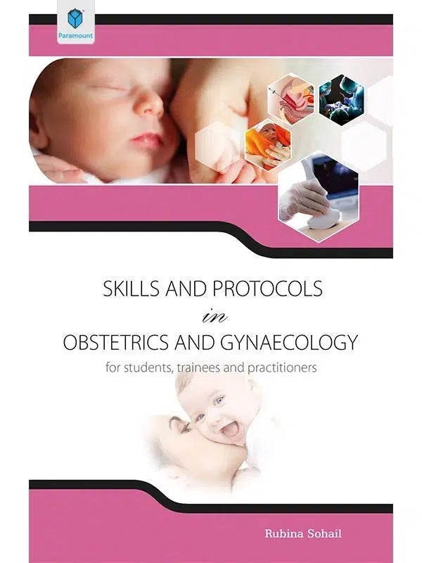 Skills and Protocols in Obstetrics and Gynaecology for students ,trainees and practitoners by rubina sohail