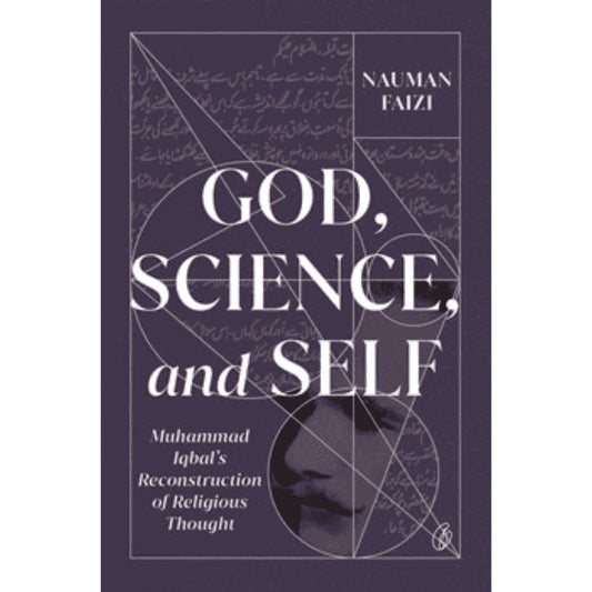 God, Science, and Self: Muhammad Iqbal's Reconstruction Of Religious Thought By Nauman faizi